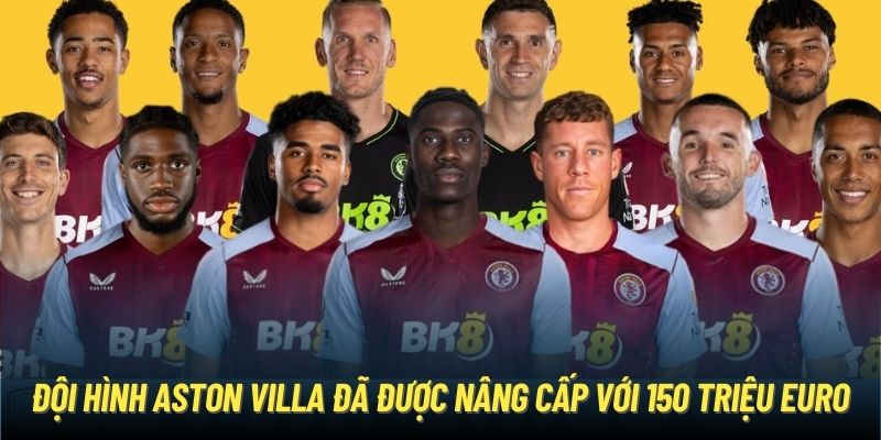 Đội hình Aston Villa đã được nâng cấp với 150 triệu Euro