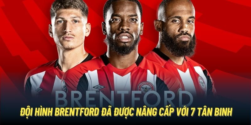 Đội hình Brentford đã được nâng cấp với 7 tân binh