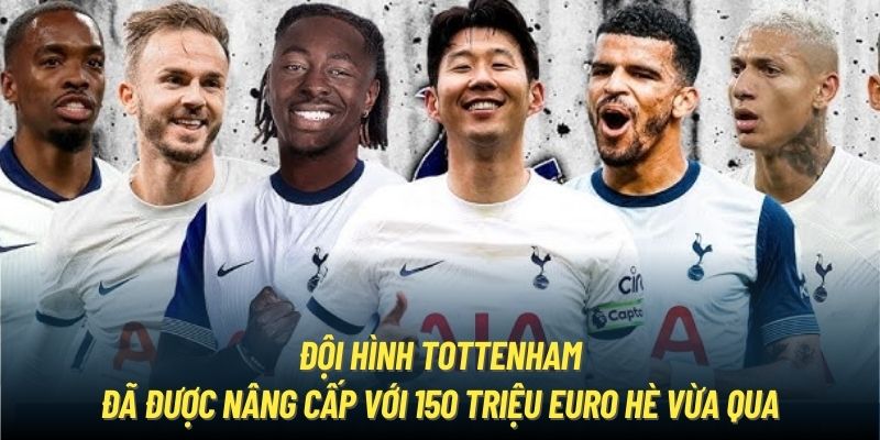 Đội hình Tottenham đã được nâng cấp với 150 triệu Euro Hè vừa qua