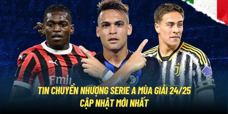 Cập nhật thông tin chuyển nhượng Serie A mới nhất